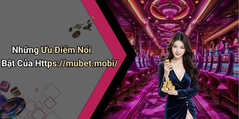 Những Ưu Điểm Nổi Bật Của Https://mubet.mobi/