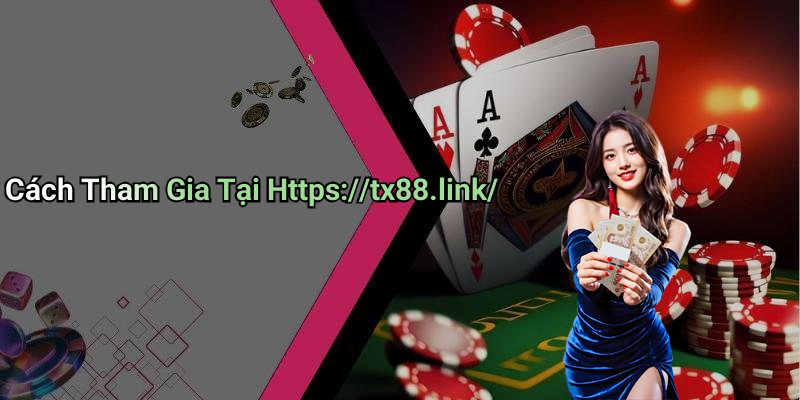 Cách Tham Gia Tại Https://tx88.link/