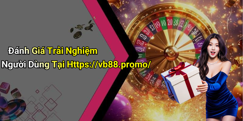 Đánh Giá Trải Nghiệm Người Dùng Tại Https://vb88.promo/