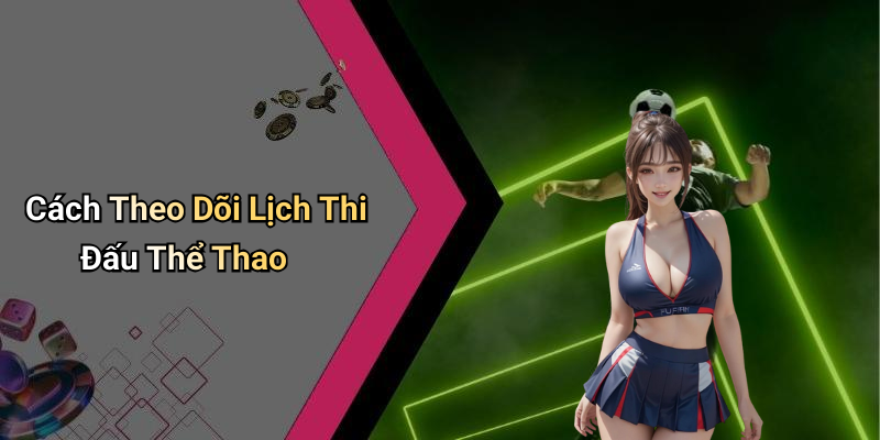 Cách Theo Dõi Lịch Thi Đấu Thể Thao