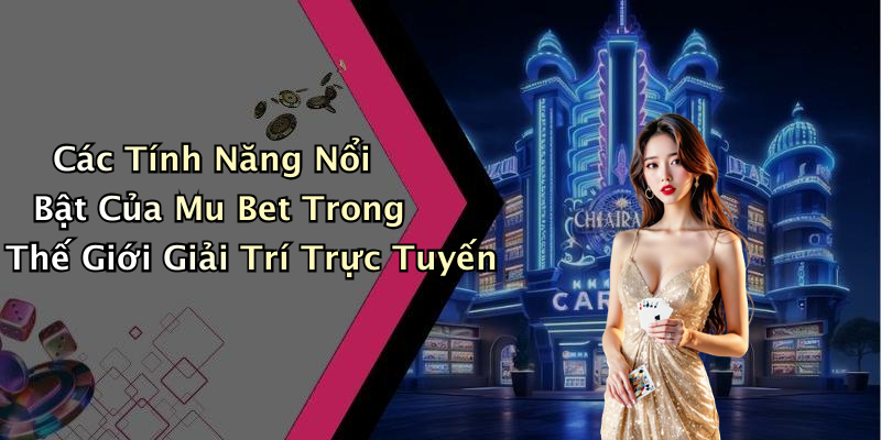 Các Tính Năng Nổi Bật Của Mu Bet Trong Thế Giới Giải Trí Trực Tuyến
