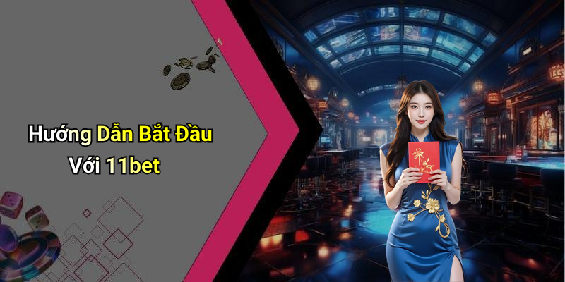 Hướng Dẫn Bắt Đầu Với 11bet