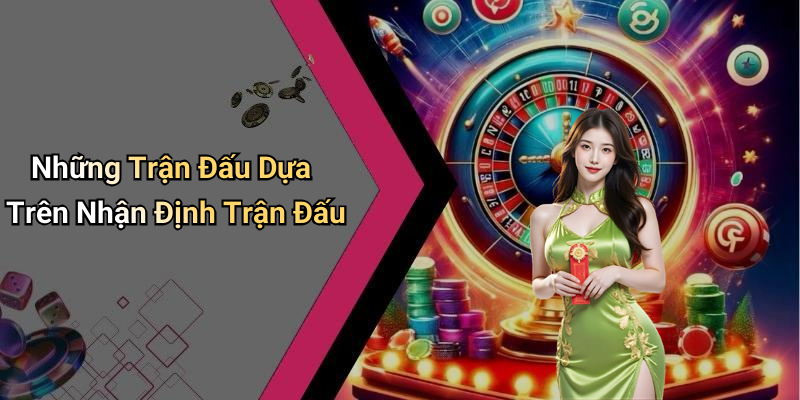 Những Trận Đấu Dựa Trên Nhận Định Trận Đấu