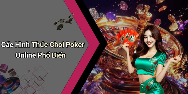 Các Hình Thức Chơi Poker Online Phổ Biến