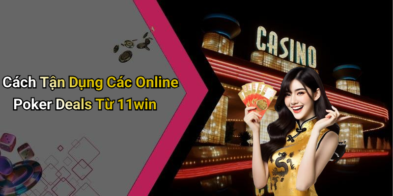 Cách Tận Dụng Các Online Poker Deals Từ 11win