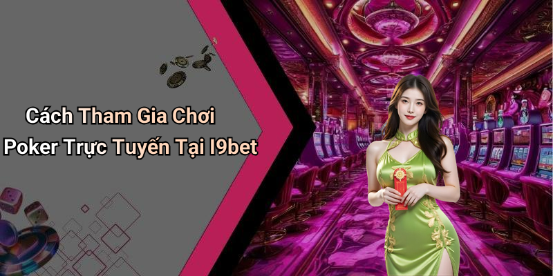 Cách Tham Gia Chơi Poker Trực Tuyến Tại I9bet