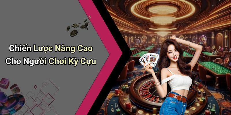Chiến Lược Nâng Cao Cho Người Chơi Kỳ Cựu