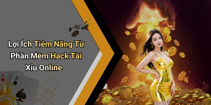 Lợi Ích Tiềm Năng Từ Phần Mềm Hack Tài Xỉu Online