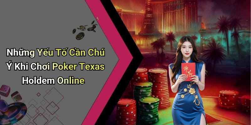 Những Yếu Tố Cần Chú Ý Khi Chơi Poker Texas Holdem Online