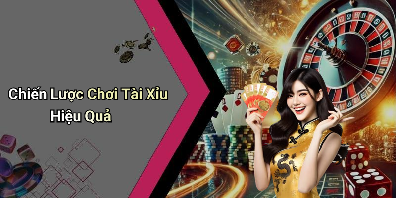 Chiến Lược Chơi Tài Xỉu Hiệu Quả