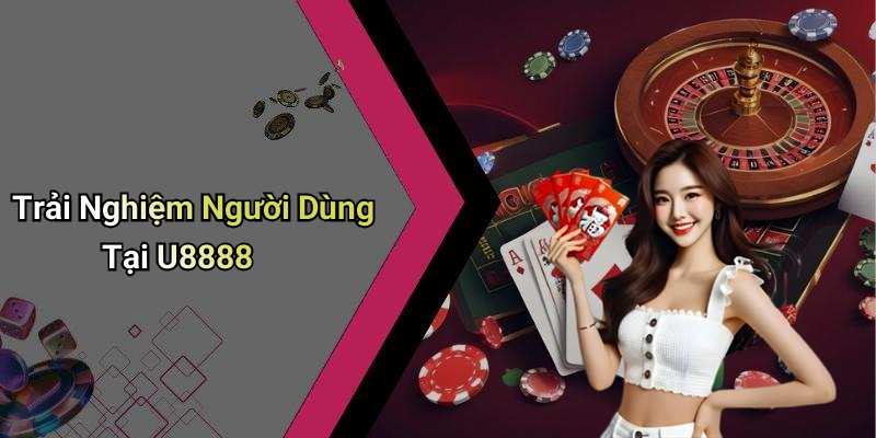 Trải Nghiệm Người Dùng Tại U8888