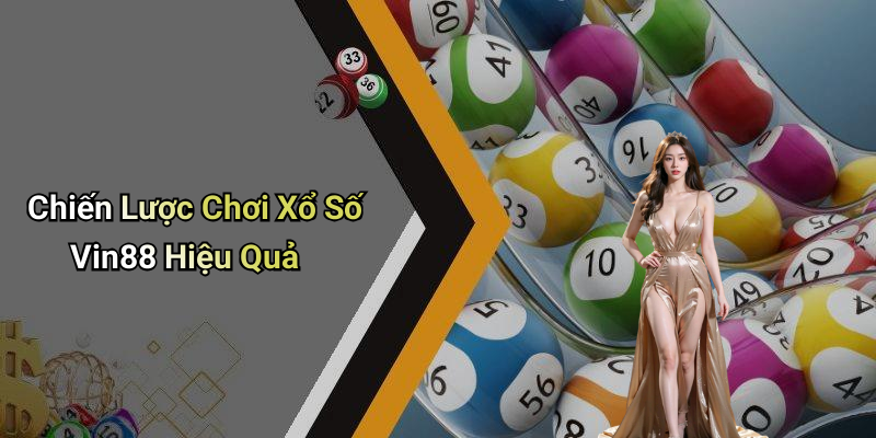 Chiến Lược Chơi Xổ Số Vin88 Hiệu Quả
